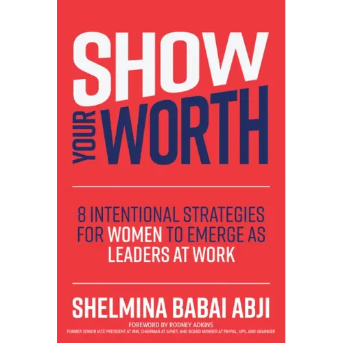 Show Your Worth: 8 Intentional Strategies for Women to Emerge as Leaders at Work