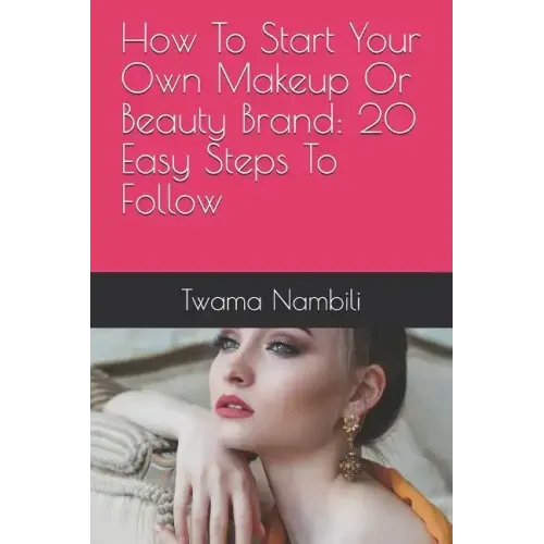 How to Start Your Own Makeup or Beauty Brand: 20 Easy Steps to Follow