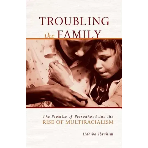 Troubling the Family: The Promise of Personhood and the Rise of Multiracialism