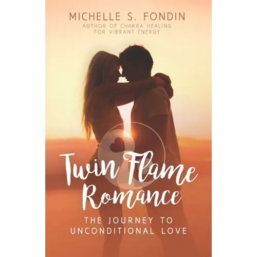 Twin Flame Romance: The Journey to Unconditional Love