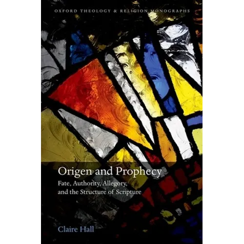 Origen and Prophecy: Fate, Authority, Allegory, and the Structure of Scripture