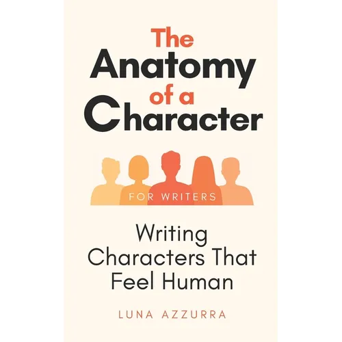 The Anatomy of a Character: Writing Characters that feel Human