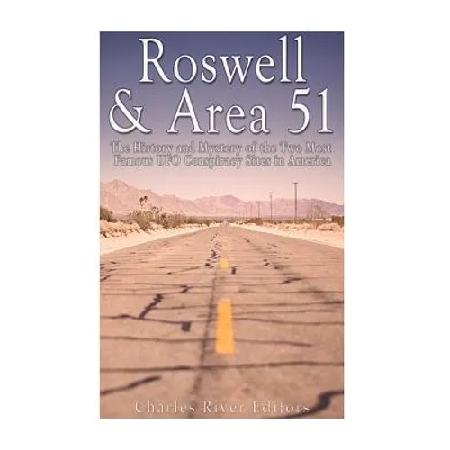 Roswell & Area 51: The History and Mystery of the Two Most Famous UFO Conspiracy Sites in America