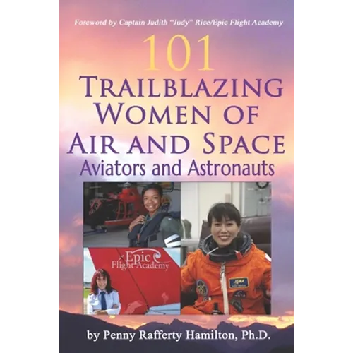 101 Trailblazing Women of Air and Space: Aviators and Astronauts