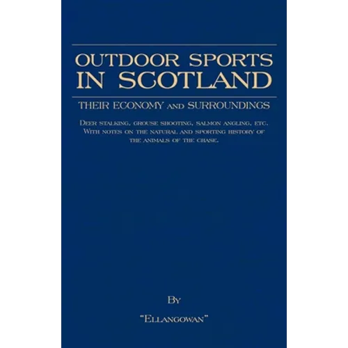 Outdoor Sports in Scotland: Deer Stalking, Grouse & Pheasant Shooting, Fox Hunting, Salmon & Trout Fishing, Golf, Curling Etc.