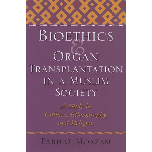 Bioethics and Organ Transplantation in a Muslim Society: A Study in Culture, Ethnography, and Religion