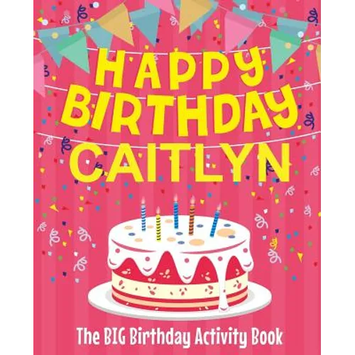 Happy Birthday Caitlyn - The Big Birthday Activity Book: (Personalized Children's Activity Book)