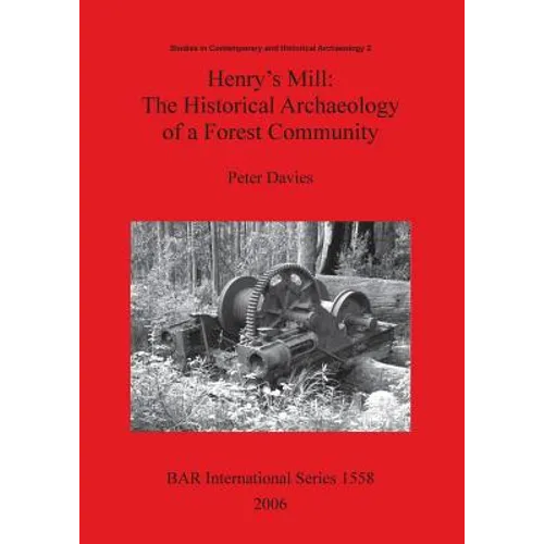 Henry's Mill: The Historical Archaeology of a Forest Community. Life around a timber mill in south-west Victoria, Australia, in the early twentieth ce