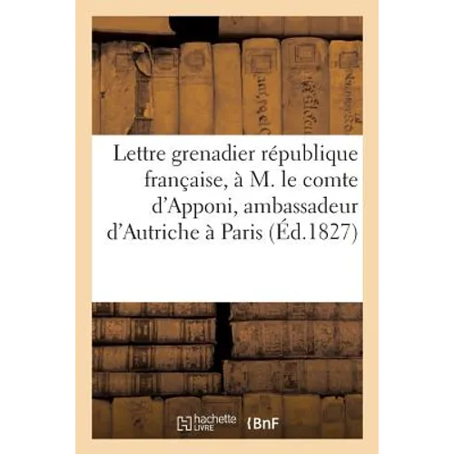 Lettre d'Un Grenadier République Française, À M. Le Comte d'Apponi, Ambassadeur d'Autriche À Paris