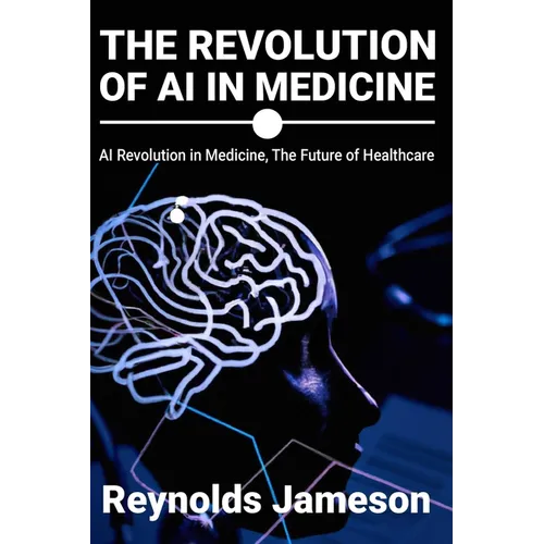 The Revolution of AI in Medicine: AI Revolution in Medicine, The Future of Healthcare