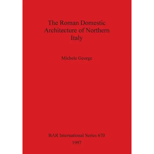 The Roman Domestic Architecture of Northern Italy