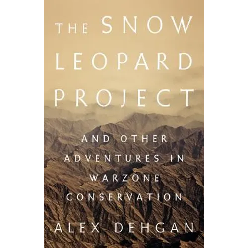 The Snow Leopard Project: And Other Adventures in Warzone Conservation
