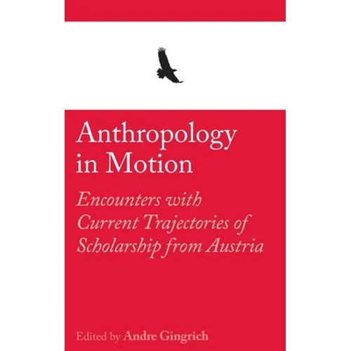 Anthropology in Motion: Encounters with Current Trajectories of Scholarship from Austria