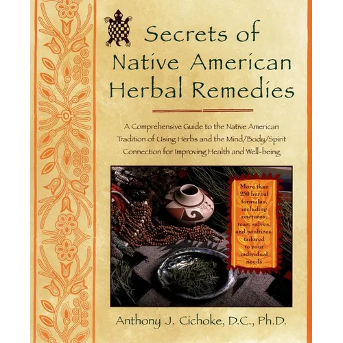Secrets of Native American Herbal Remedies: A Comprehensive Guide to the Native American Tradition of Using Herbs and the Mind/Body/Spirit Connection