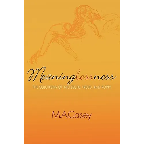 Meaninglessness: The Solutions of Nietzsche, Freud, and Rorty