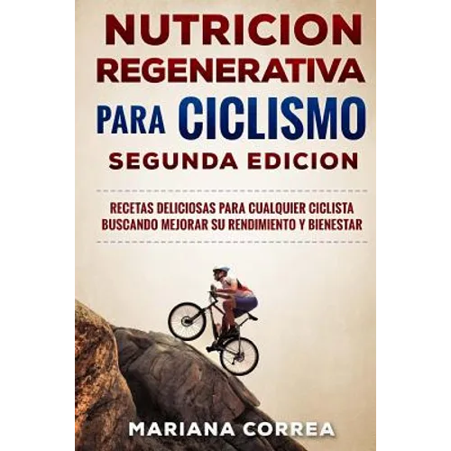 NUTRiCION REGENERATIVA PARA CICLISMO SEGUNDA EDICION: RECETAS DELICIOSAS PARA CUALQUIER CICLISTA BUSCANDO MEJORAR SU RENDIMIENTO y BIENESTAR
