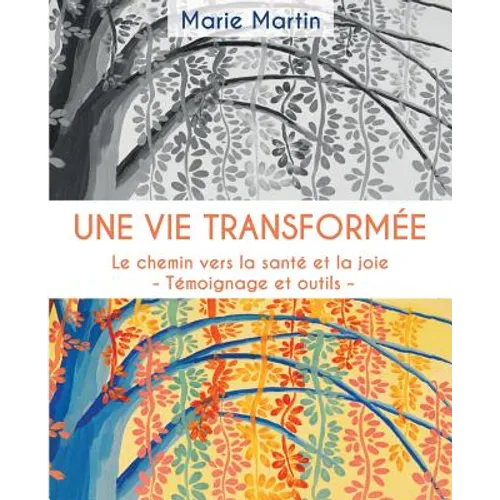 Une vie transformee: Le chemin vers la sante et la joie - Temoignage et outils -