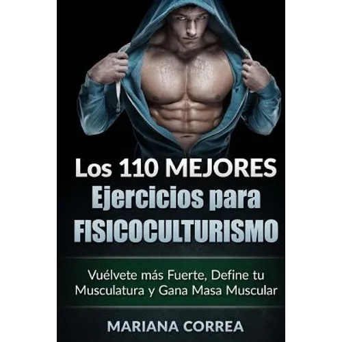 LOS 110 MEJORES EJERCICIOS Para FISICOCULTURISMO: Vuelvete mas Fuerte, Define tu Musculatura y Gana Masa Muscular