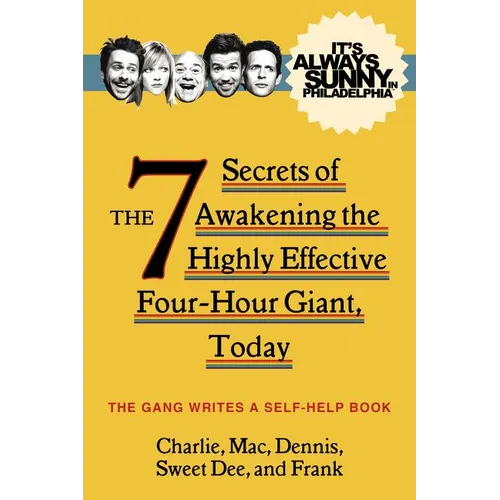 It's Always Sunny in Philadelphia: The 7 Secrets of Awakening the Highly Effective Four-Hour Giant, Today