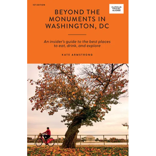 Beyond the Monuments in Washington DC: An Insider's Guide to the Best Places to Eat, Drink and Explore