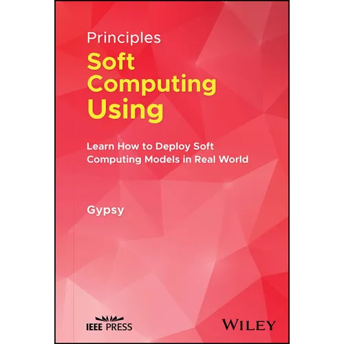 Principles of Soft Computing Using Python Programming: Learn How to Deploy Soft Computing Models in Real World Applications
