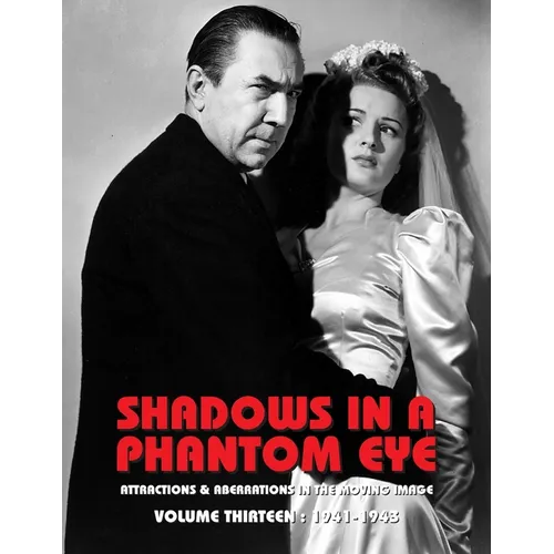 Shadows in a Phantom Eye, Volume 13 (1941-1943): Attractions & Aberrations In The Moving Image 1872-1949