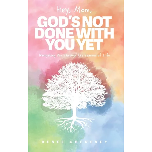 Hey, Mom, God's Not Done with You Yet!: Navigating YOU through the Seasons of Life