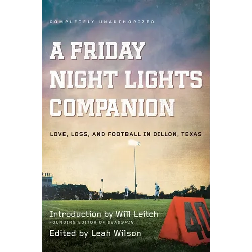 A Friday Night Lights Companion: Love, Loss, and Football in Dillon, Texas