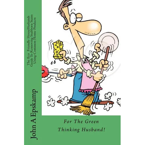 The Eco HouseHusbands Guide To Removing Stubborn Stains Using Common Home Products: For the Green Thinking Husband