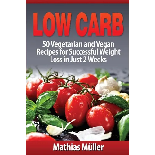 Low Carb Recipes: 50 Vegetarian and Vegan Recipes for Successful Weight Loss in Just 2 Weeks