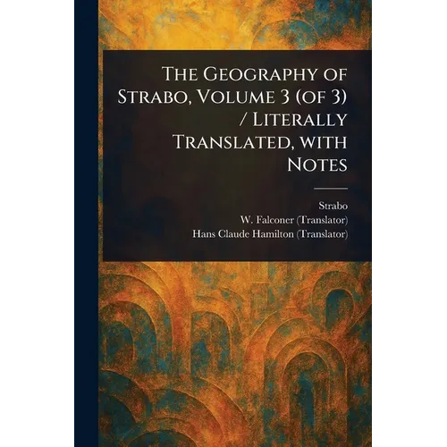 The Geography of Strabo, Volume 3 (of 3) / Literally Translated, With Notes