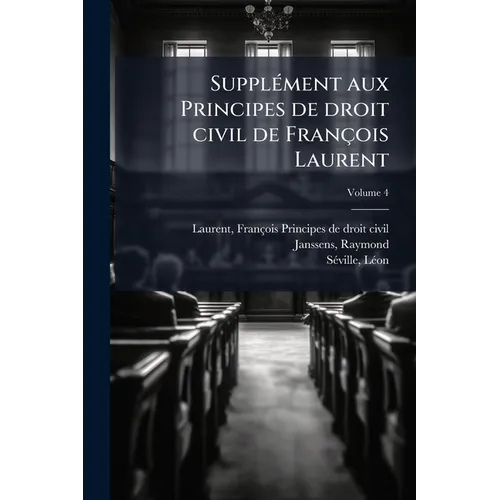 Supplément aux Principes de droit civil de François Laurent; Volume 4