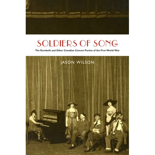 Soldiers of Song: The Dumbells and Other Canadian Concert Parties of the First World War