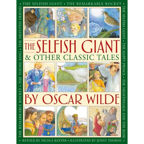 The Selfish Giant & Other Classic Tales by Oscar Wilde: Retellings of the Nightingale and the Rose, the Devoted Friend, the Remarkable Rocket, the You