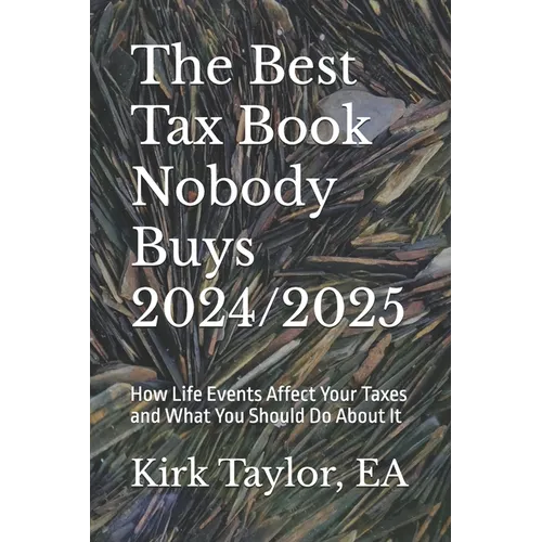The Best Tax Book Nobody Buys 2024/2025: How Life Events Affect Your Taxes and What You Should Do About It
