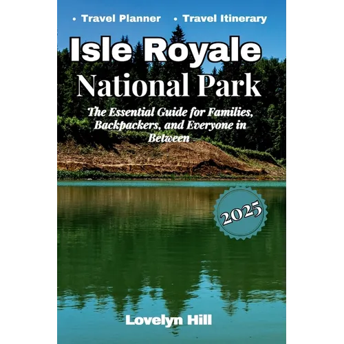 Isle Royale National Park: The Essential Guide for Families, Backpackers, and Everyone in Between