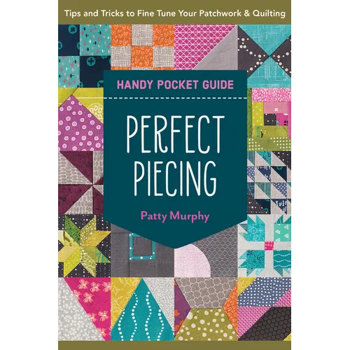 Perfect Piecing Handy Pocket Guide: Tips & Tricks to Fine-Tune Your Patchwork & Quilting