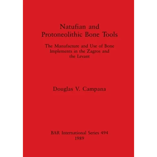 Natufian and Protoneolithic Bone Tools: The Manufacture and Use of Bone Implements in the Zagros and the Levant