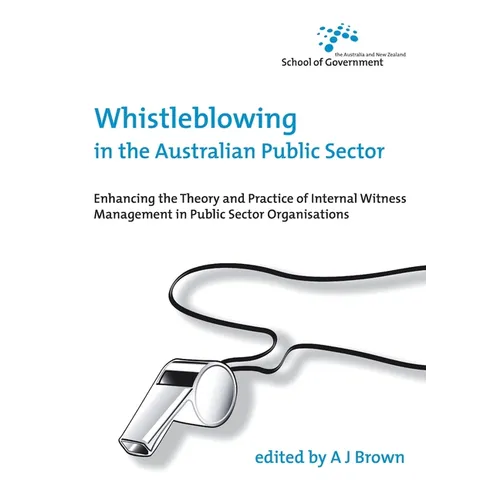 Whistleblowing in the Australian Public Sector: Enhancing the theory and practice of internal witness management in public sector organisations
