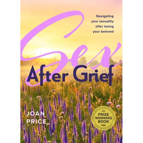 Sex After Grief: Navigating Your Sexuality After Losing Your Beloved (Grief Book for Widows and Widowers, Rediscover Your Sexuality)