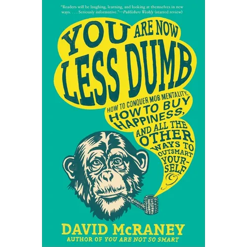 You Are Now Less Dumb: How to Conquer Mob Mentality, How to Buy Happiness, and All the Other Ways to Outsmart Yourself