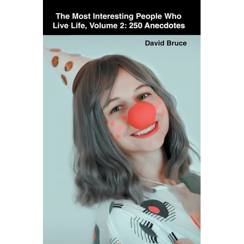 The Most Interesting People Who Live Life, Volume 2: 250 Anecdotes