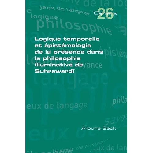 Logique temporelle et épistémologie de la presence dans la philosophie illuminative de Suhrawardī