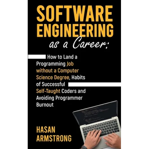 Software Engineering as a Career: How to Land a Programming Job without a Computer Science Degree, Habits of Successful Self-Taught Coders and Avoidin