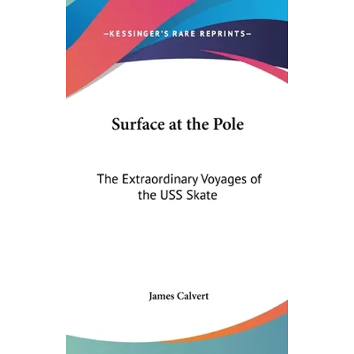 Surface at the Pole: The Extraordinary Voyages of the USS Skate