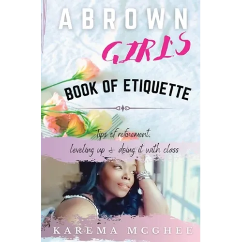 A Brown Girl's Book of Etiquette Tips of Refinement, Leveling Up and Doing it with Class