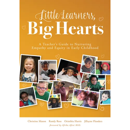 Little Learners, Big Hearts: A Teacher's Guide to Nurturing Empathy and Equity in Early Childhood(hope for Compassionate and Just Communities Starts w