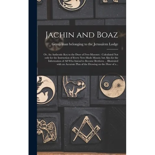 Jachin and Boaz; or, An Authentic Key to the Door of Free-masonry [microform]: Calculated Not Only for the Instruction of Every New-made Mason; but Al