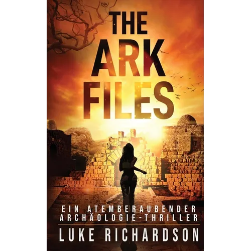The Ark Files (deutsche Ausgabe): Ein Atemberaubender Archäologie-Thriller (Buch 1)