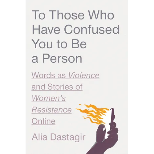 To Those Who Have Confused You to Be a Person: Words as Violence and Stories of Women's Resistance Online